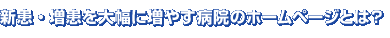 新患・増患を大幅に増やす病院・クリニックのホームページとは？